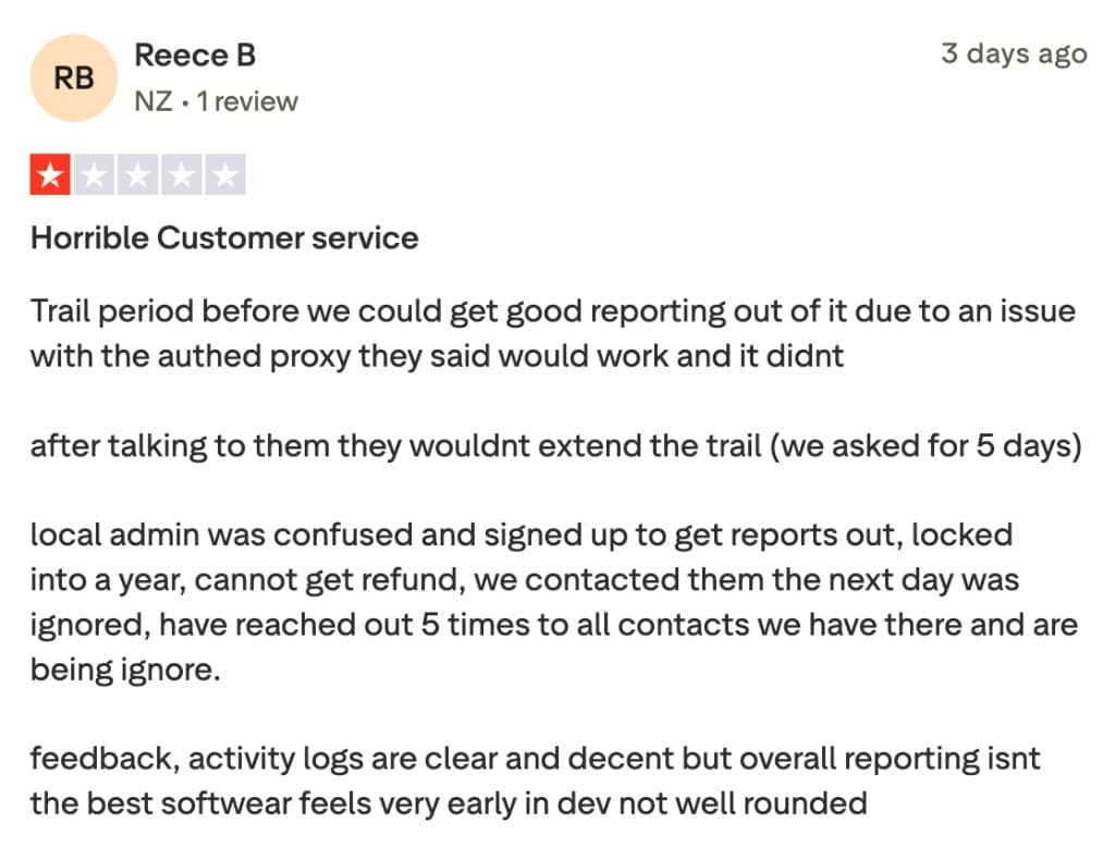 Trustpilot review by Reece B: "Horrible Customer service" - Local admin was confused and signed up to get reports out, locked into a year, cannot get refund. We contacted them the next day, was ignored, have reached out 5 times to all contacts we have there and are being ignored.